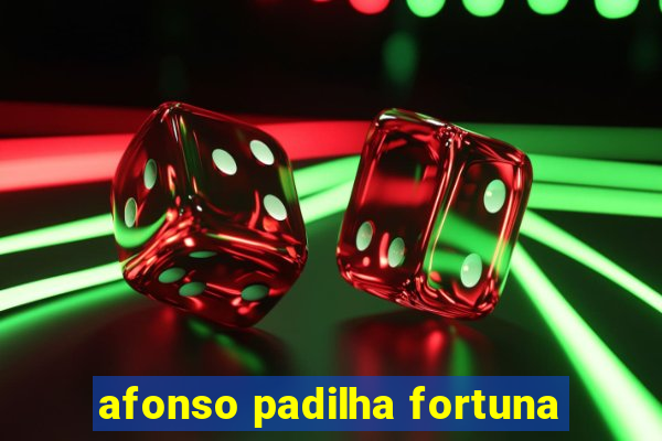 afonso padilha fortuna